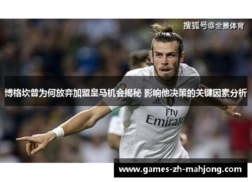 博格坎普为何放弃加盟皇马机会揭秘 影响他决策的关键因素分析