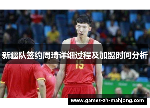 新疆队签约周琦详细过程及加盟时间分析 新疆队签约周琦详细过程及加盟时间分析