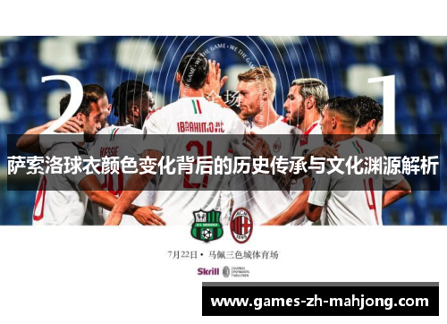 萨索洛球衣颜色变化背后的历史传承与文化渊源解析