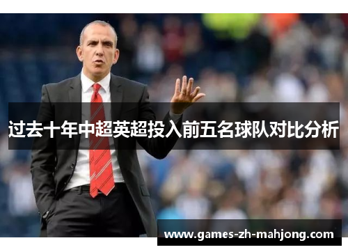 过去十年中超英超投入前五名球队对比分析 过去十年中超英超投入前五名球队对比分析