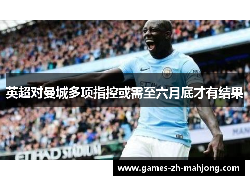 英超对曼城多项指控或需至六月底才有结果