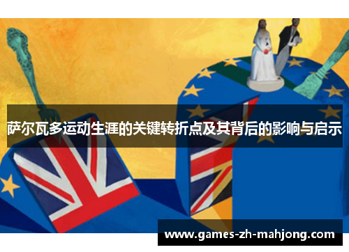 萨尔瓦多运动生涯的关键转折点及其背后的影响与启示 萨尔瓦多运动生涯的关键转折点及其背后的影响与启示