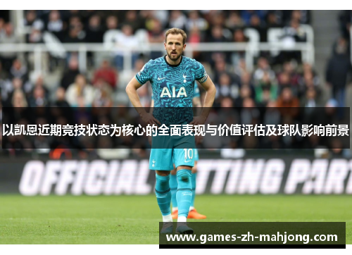 以凯恩近期竞技状态为核心的全面表现与价值评估及球队影响前景