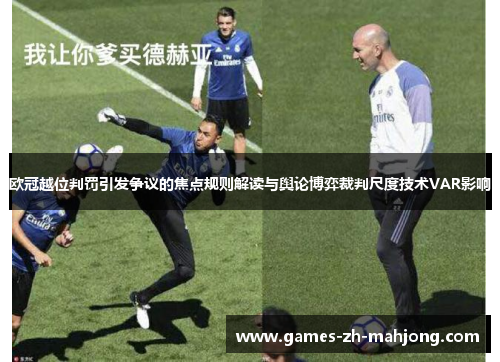 欧冠越位判罚引发争议的焦点规则解读与舆论博弈裁判尺度技术VAR影响 欧冠越位判罚引发争议的焦点规则解读与舆论博弈裁判尺度技术VAR影响