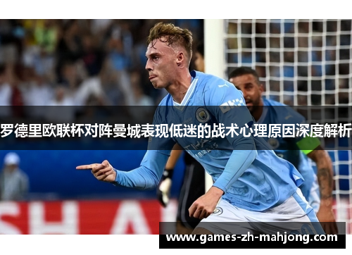 罗德里欧联杯对阵曼城表现低迷的战术心理原因深度解析