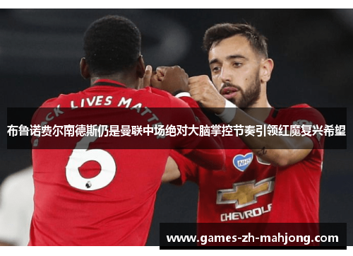 布鲁诺费尔南德斯仍是曼联中场绝对大脑掌控节奏引领红魔复兴希望