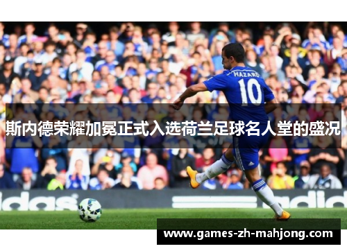 斯内德荣耀加冕正式入选荷兰足球名人堂的盛况