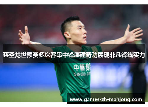 蒋圣龙世预赛多次客串中锋屡建奇功展现非凡锋线实力